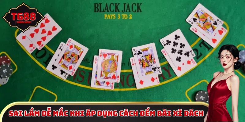 Sai lầm dễ mắc khi áp dụng cách đếm bài xì dách